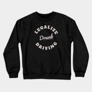 Legalize Drunk Driving Crewneck Sweatshirt